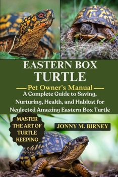 Paperback Eastern Box Turtle: A Complete Guide to Saving, Nurturing, Health, and Habitat for Neglected Amazing Eastern Box Tortle Book
