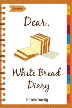 Paperback Dear, White Bread Diary: Make An Awesome Month With 31 Best White Bread Recipes! (Bread Machine Recipe Book, Bread Machine Cookbook, Best Itali Book