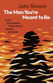Paperback The Man You're Meant to Be: A Call of Self-Examination for Every Believer, Hypocrite, and Outsider Book