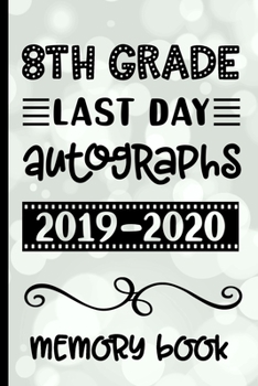 8th Grade Last Day Autographs 2019 - 2020 Memory Book: Keepsake For Students and Teachers  - Blank Book To Sign and Write Special Messages & Words of Inspiration for Eighth Grade Students & Teachers