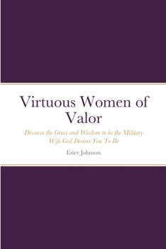 Paperback Virtuous Women of Valor: Discover the Grace and Wisdom to be the Military Wife God Desires You To Be Book