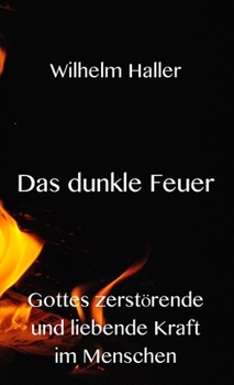 Hardcover Das dunkle Feuer: Gottes zerstörende und liebende Kraft im Menschen [German] Book