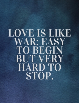 Love is like war easy to begin but very hard to stop:The Fear and Love journal book forever happy valentine's: How Self-Love Is the Key to Unlocking Your Greatness valentines day love