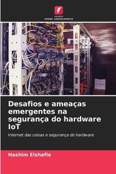 Desafios e ameaças emergentes na segurança do hardware IoT: Internet das coisas e segurança do hardware (Portuguese Edition)