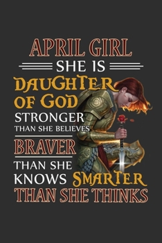 Paperback April Girl She Is Daughter Of God Stronger Than She Believes Braver Than She Knows Smarter Than She Thinks: Composition Notebook/Journal 6 x 9 With No Book