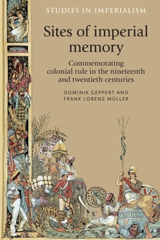 Sites of Imperial Memory: Commemorating Colonial Rule in the Nineteenth and Twentieth Centuries - Book  of the Studies in Imperialism