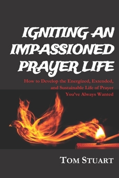 Paperback Igniting An Impassioned Prayer Life: How to Develop the Energized, Extended, and Sustainable Life of Prayer You've Always Wanted Book