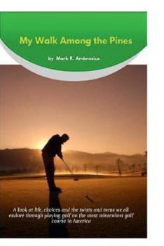 Paperback My Walk Among the Pines: A look at life's choices and its twists and turns, while playing golf on the most miraculous course in America Book