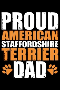 Proud American Staffordshire Terrier Dad: Cool American Staffordshire Terrier Dog Dad Journal Notebook - Funny American Staffordshire Terrier Dog ... Terrier Owner Gifts. 6 x 9 in 120 pages