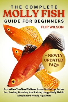 Paperback The Complete Molly Fish Guide for Beginners: Everything You Need To Know About Setting Up, Caring For, Feeding, Breeding, And Raising Happy Molly Fish Book