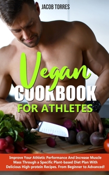 Paperback Vegan Cookbook For Athletes: Improve Your Athletic Performance And Increase Muscle Mass Through a Specific Plant-based Diet Plan With Delicious Hig Book