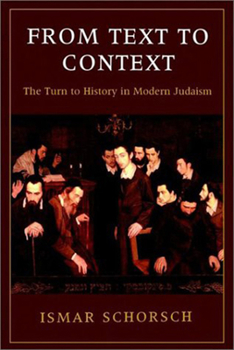 Hardcover From Text to Context: The Turn to History in Modern Judaism (TAUBER INSTITUTE FOR THE STUDY OF EUROPEAN JEWRY SERIES) Book