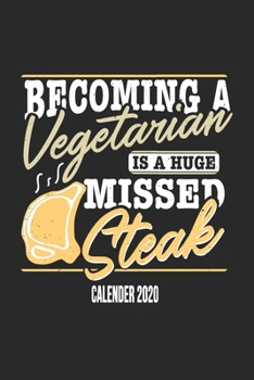 Becoming A Vegetarian Is A Huge Missed Steak Calender 2020: Funny Cool Barbecue Butcher Calender 2020 | Monthly & Weekly Planner - 6x9 - 128 Pages - ... Meat Fans, Lovers and Barbecue Enthusiasts