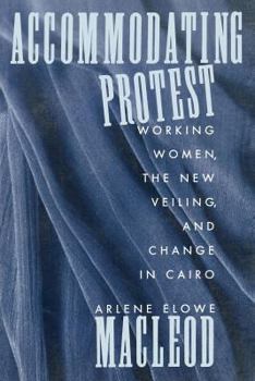 Paperback Accommodating Protest: Working Women, the New Veiling, and Change in Cairo Book