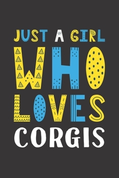 Just A Girl Who Loves Corgis: Funny Corgis Lovers Girl Women Gifts Lined Journal Notebook 6x9 120 Pages