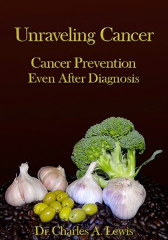 Paperback Unraveling Cancer: Cancer Prevention Even After Diagnosis Book