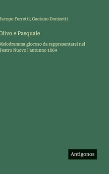 Hardcover Olivo e Pasquale: Melodramma giocoso da rappresentarsi nel Teatro Nuovo l'autunno 1869 [Italian] Book