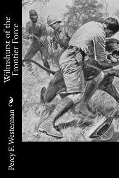 Wilmshurst of the Frontier Force A Story of the Conquest of German East Africa