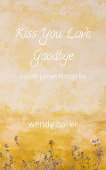 Kiss you love, goodbye: a poetic journey through life