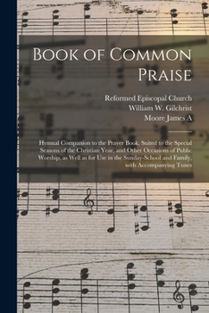 Book of Common Praise: Hymnal Companion to the Prayer Book, Suited to the Special Seasons of the Christian Year, and Other Occasions of Public ... and Family, With Accompanying Tunes