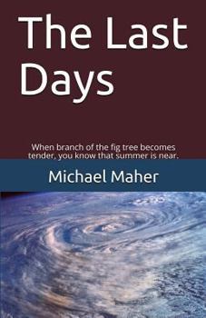 Paperback The Last Days: When the branch of the fig tree becomes tender, you know that summer is near. Book