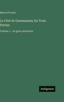 Le Côté de Guermantes; En Trois Parties: Volume 1 - en gros caractères (French Edition)