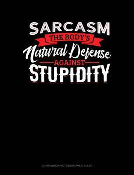 Paperback Sarcasm the Body's Natural Defense Against Stupidity: Composition Notebook: Wide Ruled Book