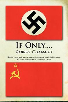 Paperback If Only....: If only there had been a war to destroy the Nazis in Germany AND the Bolsheviks in the Soviet Union Book