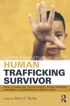 Working with the Human Trafficking Survivor: What Therapists and Human Service and Health Care Providers Need to Know