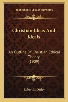 Christian Ideas and Ideals: An Outline of Christian Ethical Theory (Classic Reprint)