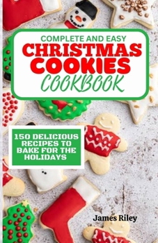 Paperback Complete and Easy Christmas Cookies Cookbook: 150 Delicious Recipes to Bake for The Holidays Book
