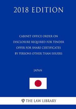 Cabinet Office Order on Disclosure Required for Tender Offer for Share Certificates by Persons Other Than Issuers (Japan)