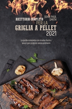 Paperback Ricettario completo per la Griglia a Pellet 2021: La guida completa con ricette facili e veloci per grigliare senza problemi [Italian] Book