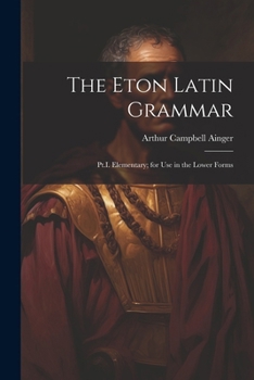 Paperback The Eton Latin Grammar: Pt.I. Elementary; for Use in the Lower Forms Book