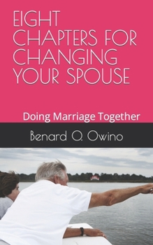 Paperback Eight Chapters for Changing Your Spouse: Doing Marriage Together Book