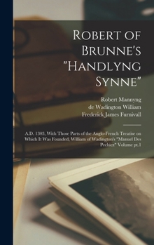 Hardcover Robert of Brunne's "Handlyng Synne": A.D. 1303, With Those Parts of the Anglo-French Treatise on Which it was Founded, William of Wadington's "Manuel Book