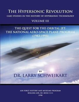 Paperback The Hypersonic Revolution, Case Studies in the History of Hypersonic Technology: Volume III, The Quest for the Obital Jet: The Natonal Aero-Space Plan Book