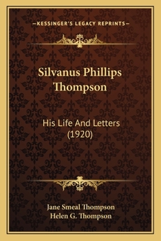 Silvanus Phillips Thompson: His Life And Letters