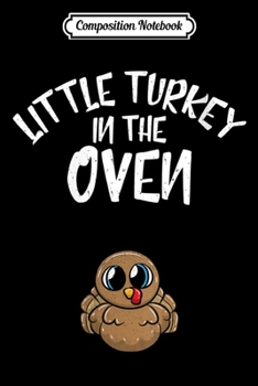 Composition Notebook: Womens Little Turkey In The Oven Pregnancy Thanksgiving Mom  Journal/Notebook Blank Lined Ruled 6x9 100 Pages