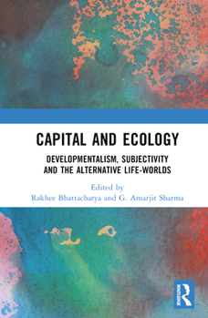 Hardcover Capital and Ecology: Developmentalism, Subjectivity and the Alternative Life-Worlds Book