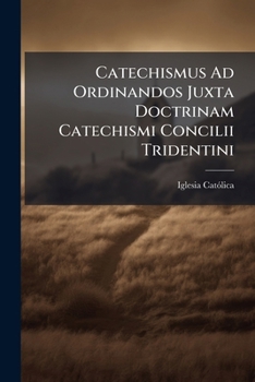 Paperback Catechismus Ad Ordinandos Juxta Doctrinam Catechismi Concilii Tridentini Book