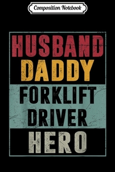 Paperback Composition Notebook: Mens Husband Daddy Forklift Driver Hero T Fathers day Gifts Journal/Notebook Blank Lined Ruled 6x9 100 Pages Book