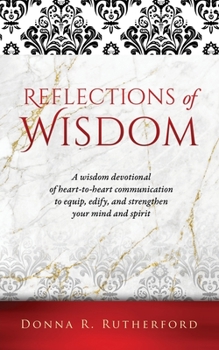 Paperback Reflections of Wisdom: A wisdom devotional of heart-to-heart communication to equip, edify, and strengthen your mind and spirit Book