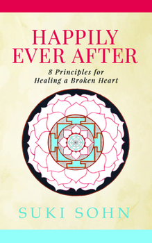 Paperback Happily Ever After: 8 Principles from Ancient Esoteric Traditions and Neuroscience to Healing a Broken Heart Book