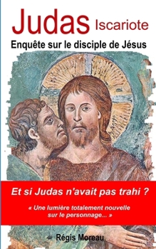 Judas Iscariote: Enquête sur le disciple de Jésus (French Edition)