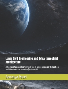 Paperback Lunar Civil Engineering and Extra-terrestrial Architecture: A Comprehensive Framework for In-Situ Resource Utilization and Habitat Construction (Volum Book