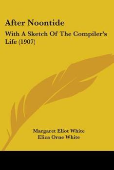 Paperback After Noontide: With A Sketch Of The Compiler's Life (1907) Book