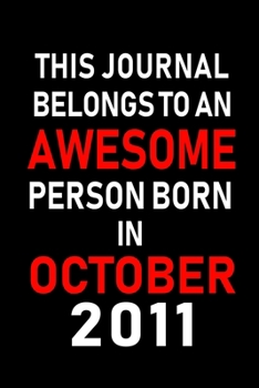 This Journal belongs to an Awesome Person Born in October 2011: Blank Line Journal, Notebook or Diary is Perfect for the October Borns. Makes an Awesome Birthday Gift and an Alternative to B-day Prese