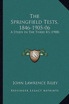 Paperback The Springfield Tests, 1846-1905-06: A Study In The Three R's (1908) Book