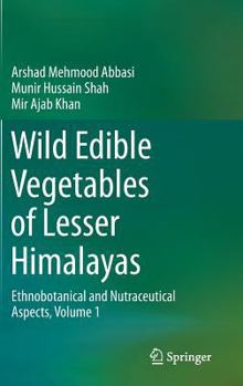Hardcover Wild Edible Vegetables of Lesser Himalayas: Ethnobotanical and Nutraceutical Aspects, Volume 1 Book